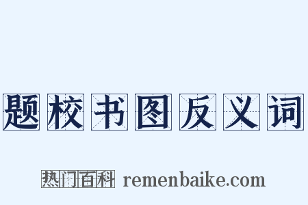 题校书图反义词是什么意思的图片